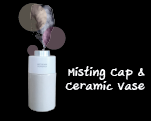 Click to see Misting cap & Ceramic Vase